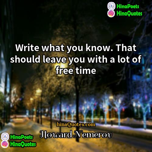 Howard Nemerov Quotes | Write what you know. That should leave